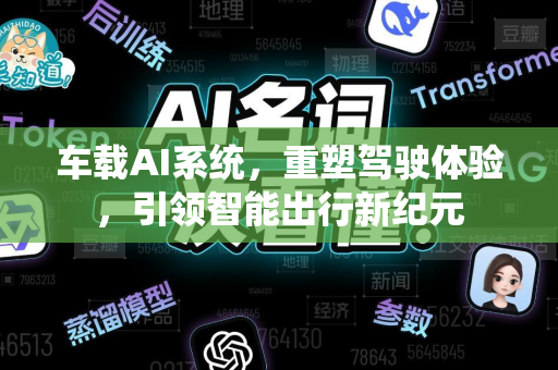 车载AI系统，重塑驾驶体验，引领智能出行新纪元