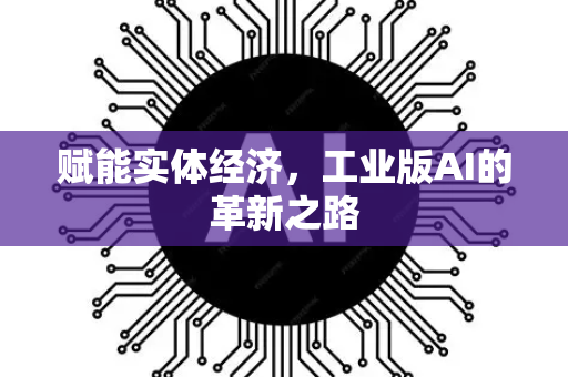 赋能实体经济，工业版AI的革新之路