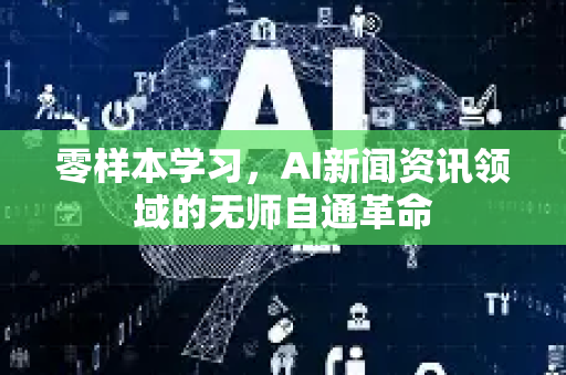 零样本学习，AI新闻资讯领域的无师自通革命