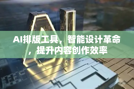 AI排版工具，智能设计革命，提升内容创作效率-第1张图片-星博讯网络科技知识-SEO优化技巧|AI知识科普|互联网行业干货大全