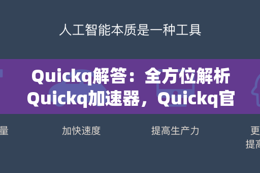 Quickq解答：全方位解析Quickq加速器，Quickq官方网站实用指南