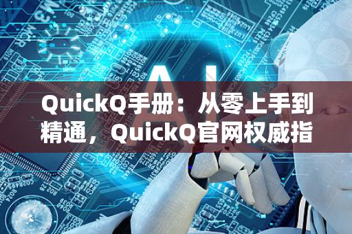QuickQ手册：从零上手到精通，QuickQ官网权威指南