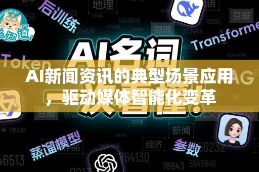 AI新闻资讯的典型场景应用，驱动媒体智能化变革