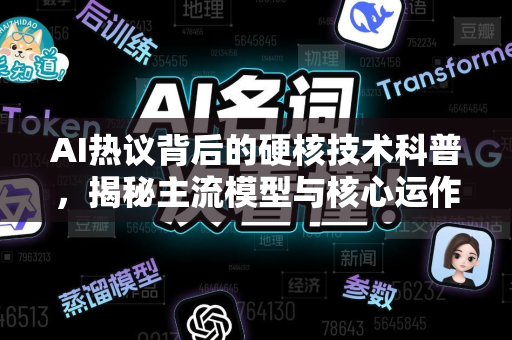 AI热议背后的硬核技术科普，揭秘主流模型与核心运作原理-第1张图片-星博讯网络科技知识-SEO优化技巧|AI知识科普|互联网行业干货大全