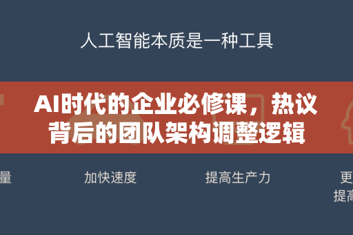 AI时代的企业必修课，热议背后的团队架构调整逻辑-第1张图片-星博讯网络科技知识-SEO优化技巧|AI知识科普|互联网行业干货大全