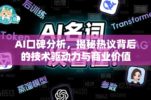 AI口碑分析，揭秘热议背后的技术驱动力与商业价值-第1张图片-星博讯网络科技知识-SEO优化技巧|AI知识科普|互联网行业干货大全