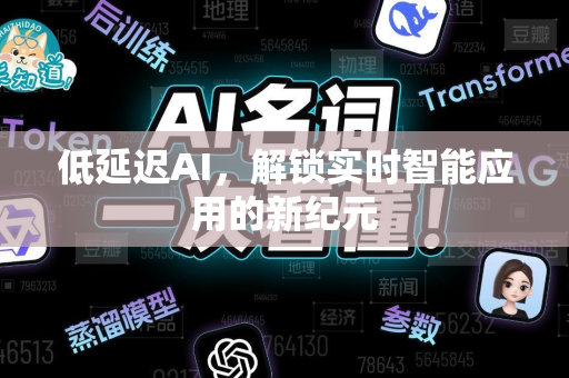 低延迟AI，解锁实时智能应用的新纪元-第1张图片-星博讯网络科技知识-SEO优化技巧|AI知识科普|互联网行业干货大全