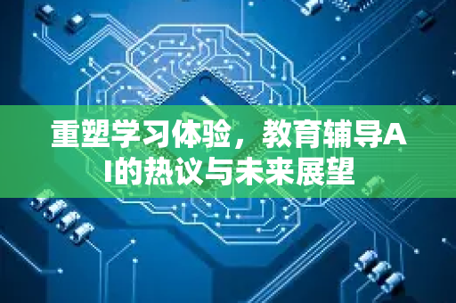 重塑学习体验，教育辅导AI的热议与未来展望