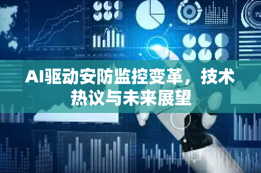 AI驱动安防监控变革，技术热议与未来展望