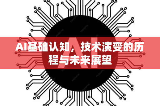 AI基础认知,技术演变的历程与未来展望-第1张图片-星博讯网络科技知识-SEO优化技巧|AI知识科普|互联网行业干货大全 AI基础认知,技术演变的历程与未来展望-第1张图片-星博讯网络科技知识-SEO优化技巧|AI知识科普|互联网行业干货大全