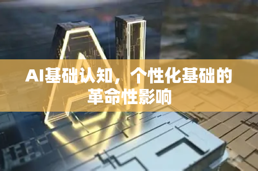 AI基础认知，个性化基础的革命性影响-第1张图片-星博讯网络科技知识-SEO优化技巧|AI知识科普|互联网行业干货大全