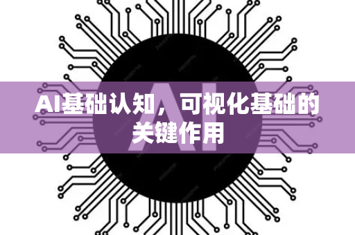 AI基础认知，可视化基础的关键作用-第1张图片-星博讯网络科技知识-SEO优化技巧|AI知识科普|互联网行业干货大全