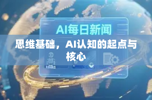思维基础，AI认知的起点与核心-第1张图片-星博讯网络科技知识-SEO优化技巧|AI知识科普|互联网行业干货大全