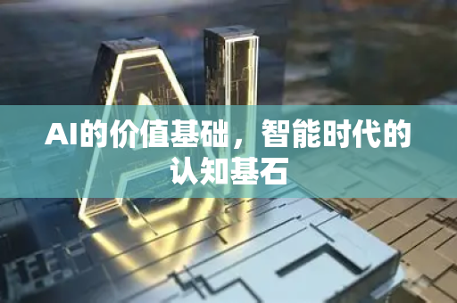 AI的价值基础,智能时代的认知基石-第1张图片-星博讯网络科技知识-SEO优化技巧|AI知识科普|互联网行业干货大全 AI的价值基础,智能时代的认知基石-第1张图片-星博讯网络科技知识-SEO优化技巧|AI知识科普|互联网行业干货大全