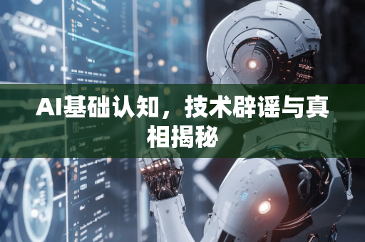AI基础认知，技术辟谣与真相揭秘-第1张图片-星博讯网络科技知识-SEO优化技巧|AI知识科普|互联网行业干货大全