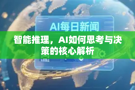 智能推理，AI如何思考与决策的核心解析-第1张图片-星博讯网络科技知识-SEO优化技巧|AI知识科普|互联网行业干货大全