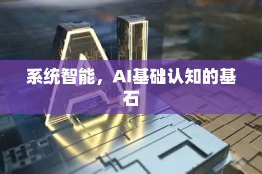系统智能,AI基础认知的基石-第1张图片-星博讯网络科技知识-SEO优化技巧|AI知识科普|互联网行业干货大全 系统智能,AI基础认知的基石-第1张图片-星博讯网络科技知识-SEO优化技巧|AI知识科普|互联网行业干货大全