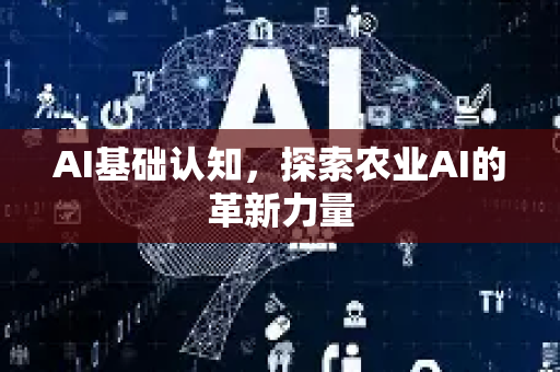 AI基础认知，探索农业AI的革新力量-第1张图片-星博讯网络科技知识-SEO优化技巧|AI知识科普|互联网行业干货大全