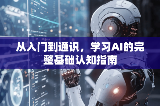从入门到通识，学习AI的完整基础认知指南-第1张图片-星博讯网络科技知识-SEO优化技巧|AI知识科普|互联网行业干货大全