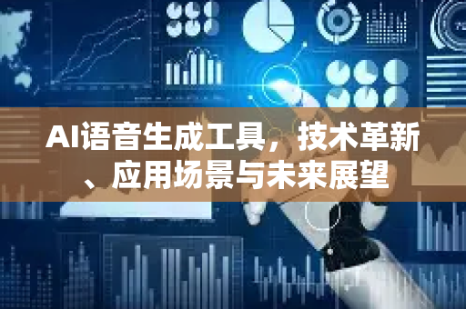 AI语音生成工具，技术革新、应用场景与未来展望-第1张图片-星博讯网络科技知识-SEO优化技巧|AI知识科普|互联网行业干货大全