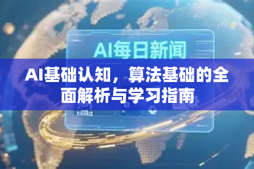 AI基础认知，算法基础的全面解析与学习指南