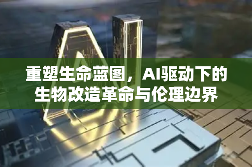 重塑生命蓝图，AI驱动下的生物改造革命与伦理边界-第1张图片-星博讯网络科技知识-SEO优化技巧|AI知识科普|互联网行业干货大全