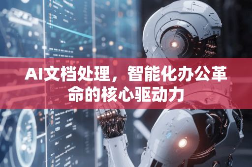 AI文档处理，智能化办公革命的核心驱动力-第1张图片-星博讯网络科技知识-SEO优化技巧|AI知识科普|互联网行业干货大全