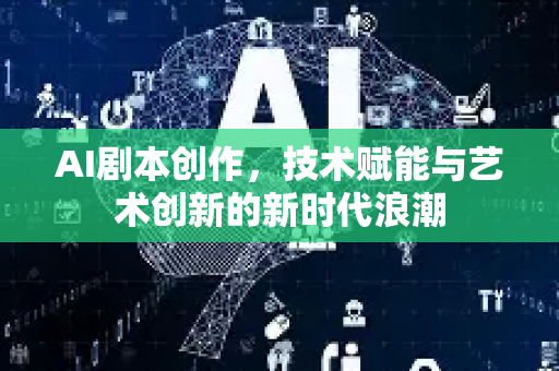 AI剧本创作，技术赋能与艺术创新的新时代浪潮-第1张图片-星博讯网络科技知识-SEO优化技巧|AI知识科普|互联网行业干货大全