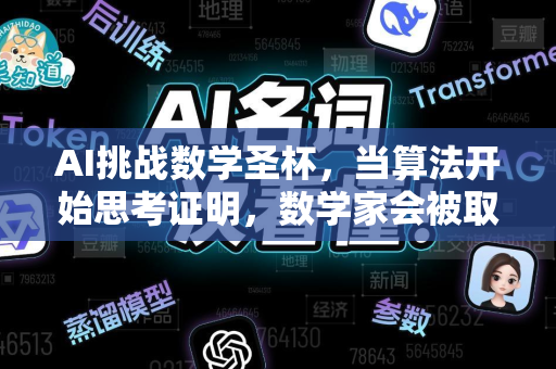 AI挑战数学圣杯，当算法开始思考证明，数学家会被取代吗？-第1张图片-星博讯网络科技知识-SEO优化技巧|AI知识科普|互联网行业干货大全