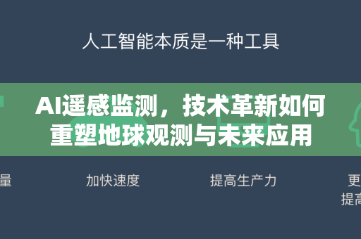 AI遥感监测，技术革新如何重塑地球观测与未来应用-第1张图片-星博讯网络科技知识-SEO优化技巧|AI知识科普|互联网行业干货大全