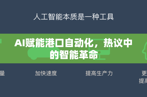 AI赋能港口自动化，热议中的智能革命-第1张图片-星博讯网络科技知识-SEO优化技巧|AI知识科普|互联网行业干货大全