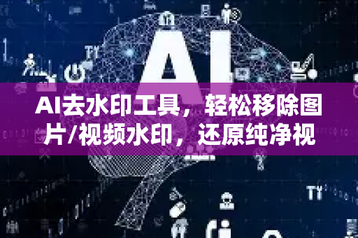 AI去水印工具，轻松移除图片/视频水印，还原纯净视觉体验-第1张图片-星博讯网络科技知识-SEO优化技巧|AI知识科普|互联网行业干货大全