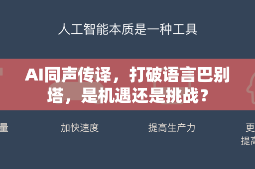 AI同声传译，打破语言巴别塔，是机遇还是挑战？-第1张图片-星博讯网络科技知识-SEO优化技巧|AI知识科普|互联网行业干货大全