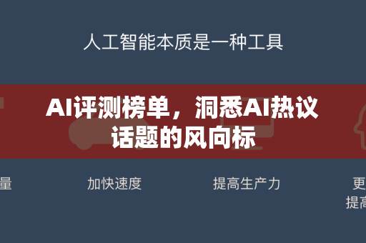 AI评测榜单，洞悉AI热议话题的风向标-第1张图片-星博讯网络科技知识-SEO优化技巧|AI知识科普|互联网行业干货大全