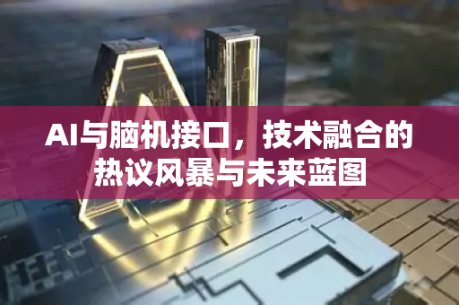 AI与脑机接口，技术融合的热议风暴与未来蓝图-第1张图片-星博讯网络科技知识-SEO优化技巧|AI知识科普|互联网行业干货大全