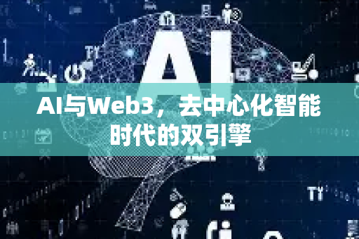 AI与Web3，去中心化智能时代的双引擎-第1张图片-星博讯网络科技知识-SEO优化技巧|AI知识科普|互联网行业干货大全