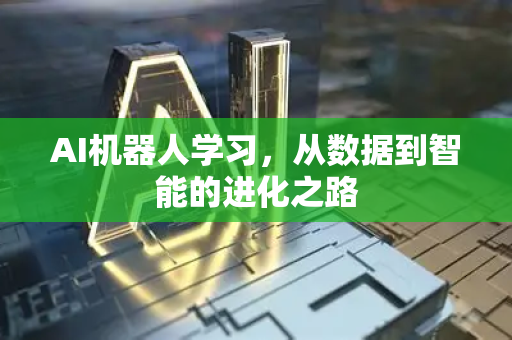 AI机器人学习，从数据到智能的进化之路