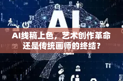 AI线稿上色，艺术创作革命还是传统画师的终结？