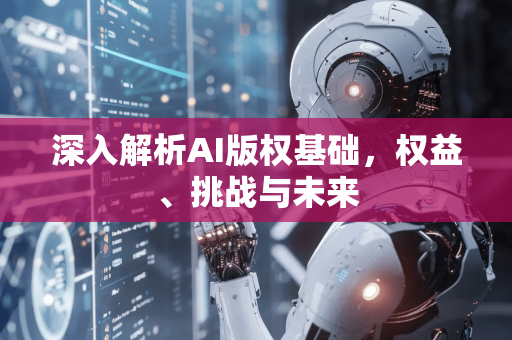 深入解析AI版权基础，权益、挑战与未来