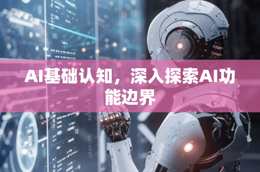 AI基础认知，深入探索AI功能边界
