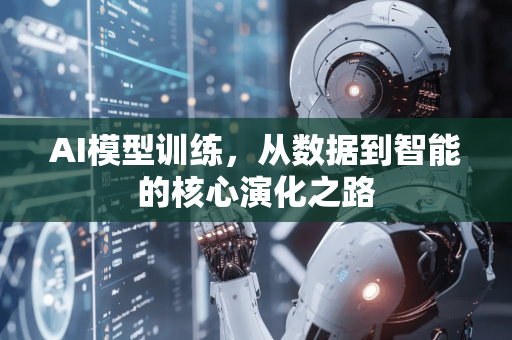 AI模型训练，从数据到智能的核心演化之路