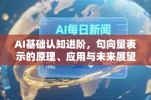 AI基础认知进阶，句向量表示的原理、应用与未来展望
