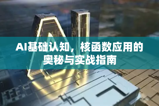AI基础认知，核函数应用的奥秘与实战指南