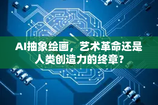 AI抽象绘画,艺术革命还是人类创造力的终章?-第1张图片-星博讯网络科技知识-SEO优化技巧|AI知识科普|互联网行业干货大全 AI抽象绘画,艺术革命还是人类创造力的终章?-第1张图片-星博讯网络科技知识-SEO优化技巧|AI知识科普|互联网行业干货大全