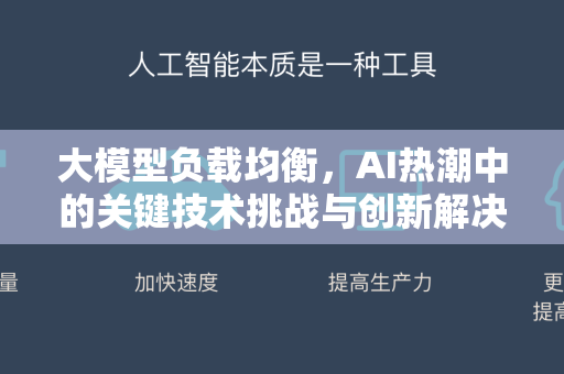 大模型负载均衡，AI热潮中的关键技术挑战与创新解决方案-第1张图片-星博讯网络科技知识-SEO优化技巧|AI知识科普|互联网行业干货大全