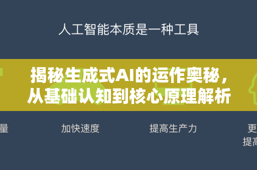 揭秘生成式AI的运作奥秘，从基础认知到核心原理解析