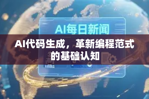 AI代码生成，革新编程范式的基础认知