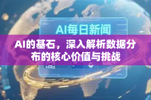 AI的基石，深入解析数据分布的核心价值与挑战