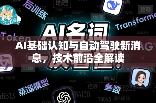 AI基础认知与自动驾驶新消息，技术前沿全解读-第1张图片-星博讯网络科技知识-SEO优化技巧|AI知识科普|互联网行业干货大全