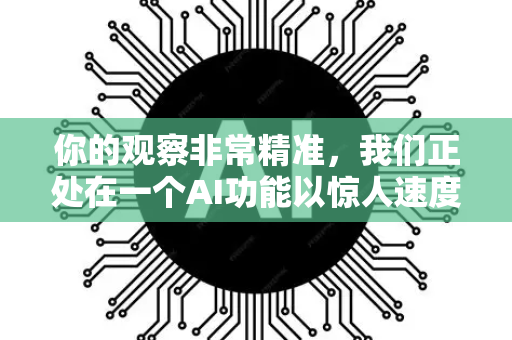 你的观察非常精准,我们正处在一个AI功能以惊人速度迭代更新的时代。这不仅仅是功能的简单叠加,而是一场深刻的能力跃迁和范式变革-第1张图片-星博讯网络科技知识-SEO优化技巧|AI知识科普|互联网行业干货大全 你的观察非常精准,我们正处在一个AI功能以惊人速度迭代更新的时代。这不仅仅是功能的简单叠加,而是一场深刻的能力跃迁和范式变革-第1张图片-星博讯网络科技知识-SEO优化技巧|AI知识科普|互联网行业干货大全